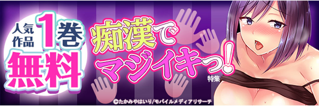 モバイルメディアリサーチ_痴漢でマジイキっ!特集 1巻無料キャンペーン