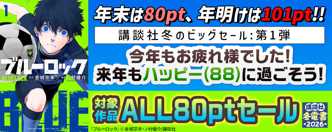 【HAPPY!コミック様用】年末は88円、年明けは111円!!講談社冬のビッグセール:第1弾「今年もお疲れ様でした!来年もハッピー(88)に過ごそう!対象作品ALL88円セール」