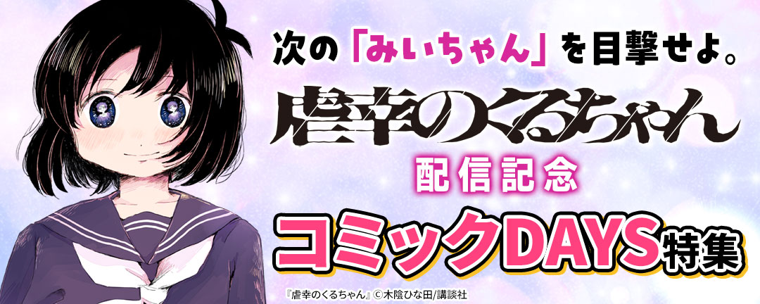 次の「みいちゃん」を目撃せよ。『虐幸のくるちゃん』配信記念コミックDAYS特集
