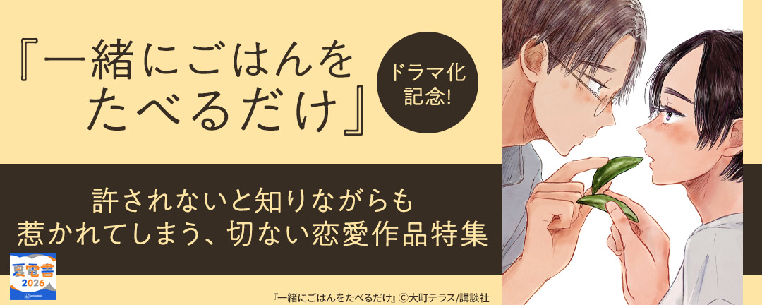 【HAPPY!コミック様用】『一緒にごはんをたべるだけ』ドラマ化記念! 許されないと知りながらも惹かれてしまう、切ない恋愛作品特集
