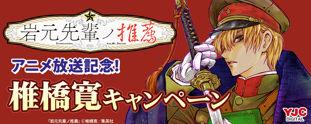 【期間1】『岩元先輩ノ推薦』アニメ放送記念!椎橋寛キャンペーン