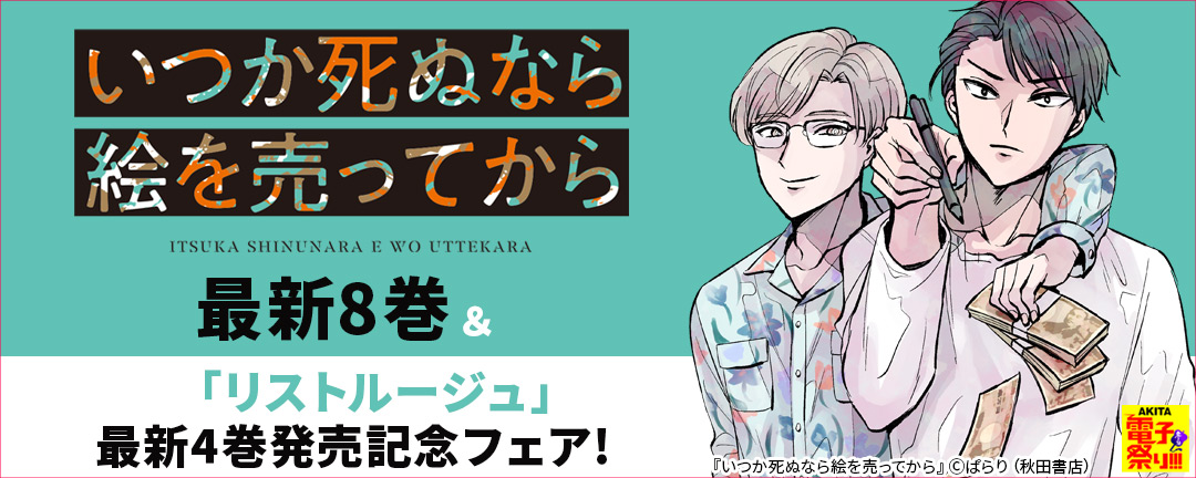 2025年度AKITA電子祭り冬の陣 「いつか死ぬなら絵を売ってから」最新8巻&「リストルージュ」最新4巻発売記念フェア!