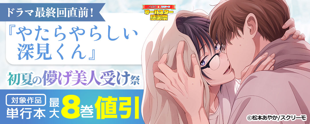 【オールスター感謝祭】ドラマ最終回直前!『やたらやらしい深見くん』 初夏の儚げ美人受け祭