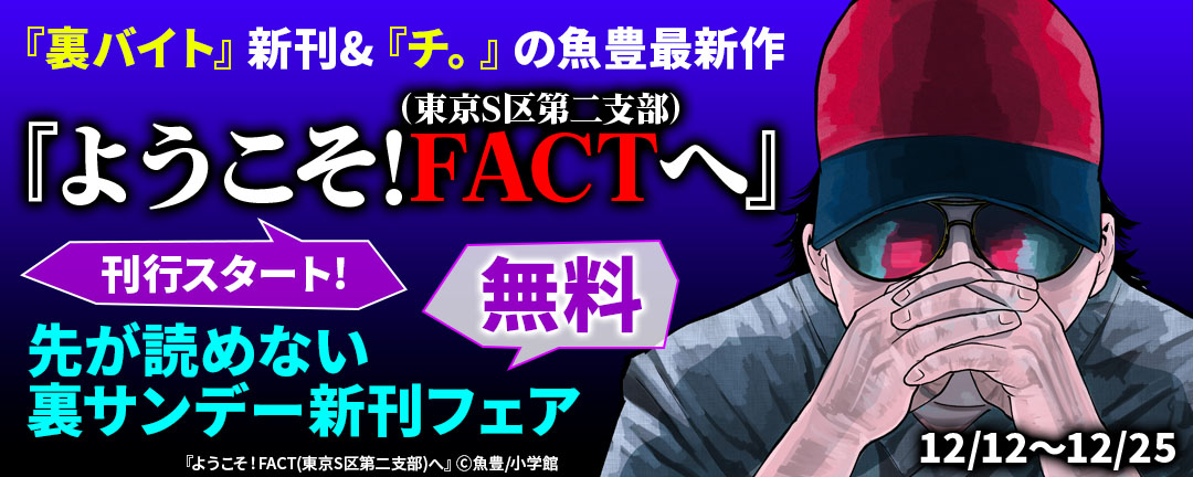 小学館_『裏バイト』新刊&『チ。』の魚豊最新作『ようこそ!FACT(東京S区第二支部)へ』刊行スタート! 先が読めない裏サンデー新刊フェア
