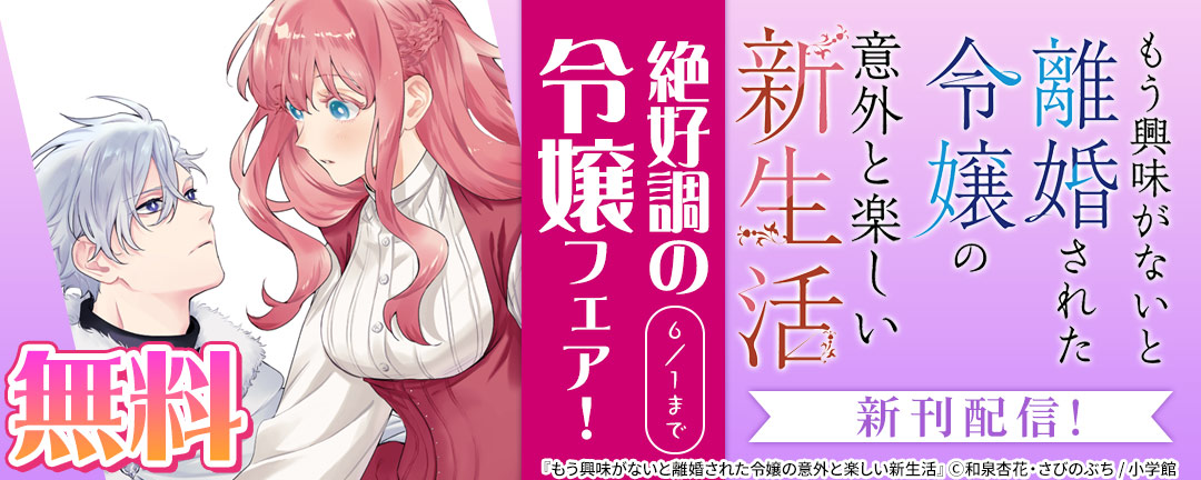 『もう興味がないと離婚された令嬢の意外と楽しい新生活』新刊配信! 絶好調の令嬢フェア!
