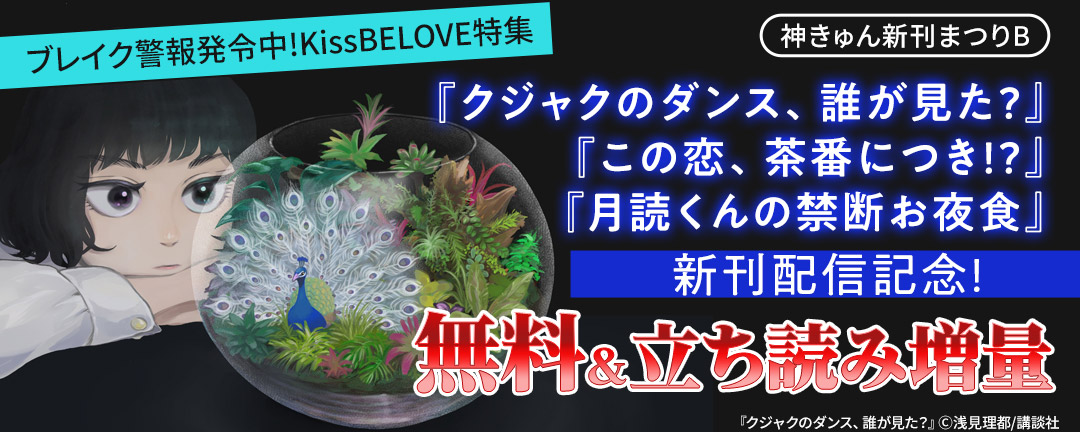 講談社_クジャクのダンス、誰が見た?』『この恋、茶番につき!?』『月読くんの禁断お夜食』新刊配信記念!ブレイク警報発令中!KissBELOVE特集