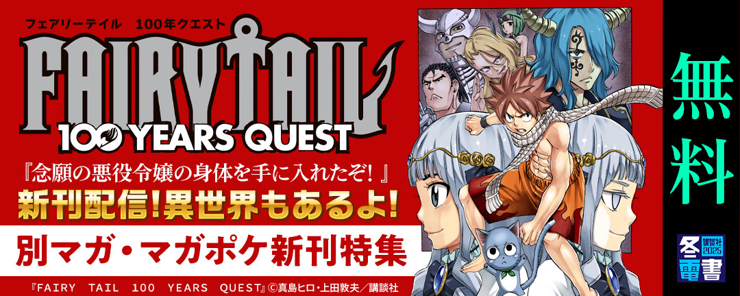 『FAIRY TAIL 100 YEARS QUEST 』『念願の悪役令嬢の身体を手に入れたぞ! 』新刊配信!異世界もあるよ!マガポケ&別マガ新刊特集