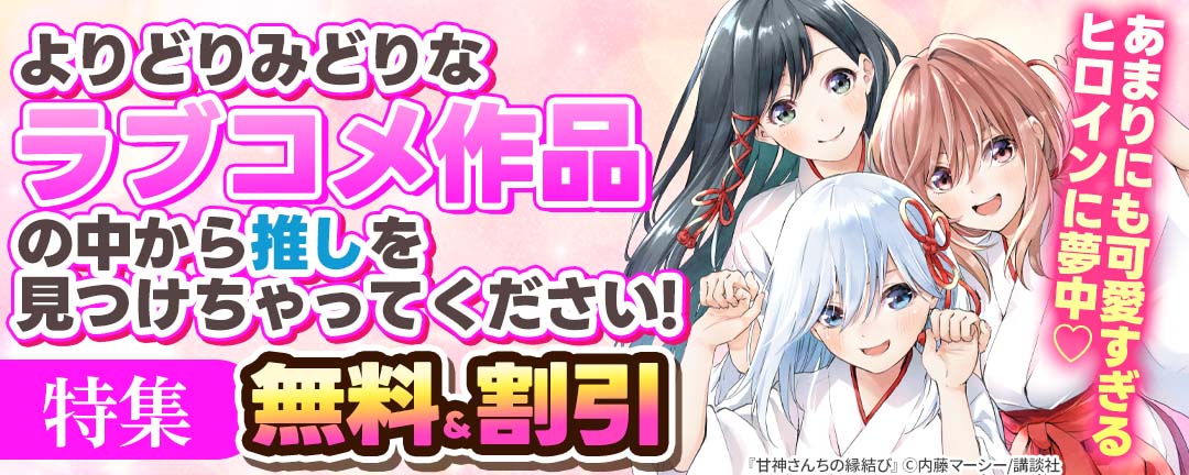 あまりにも可愛すぎるヒロインに夢中(※●)よりどりみどりなラブコメ作品の中から推しを見つけちゃってください!特集