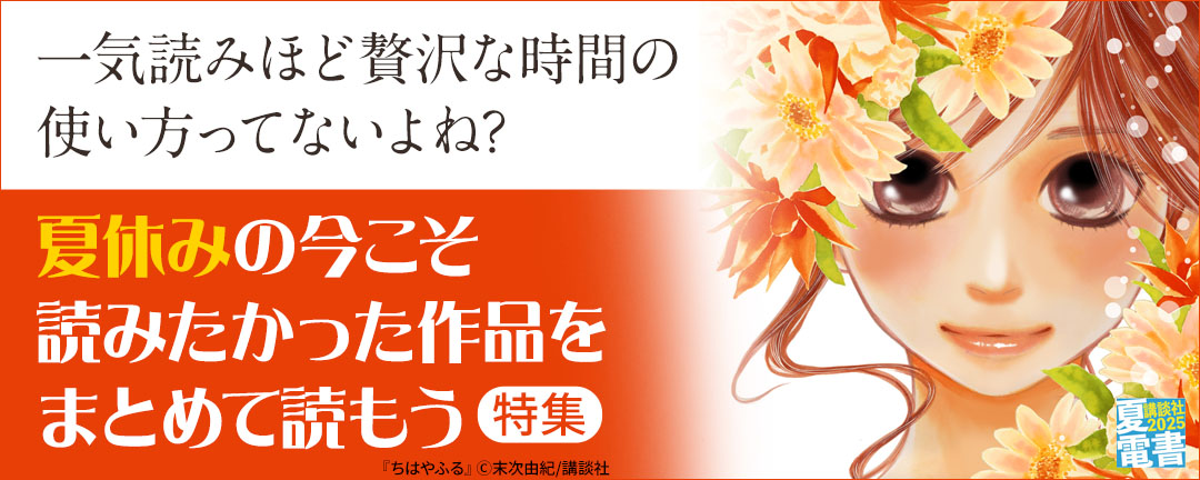 講談社_一気読みほど贅沢な時間の使い方ってないよね? 夏休みの今こそ読みたかった作品をまとめて読もう特集