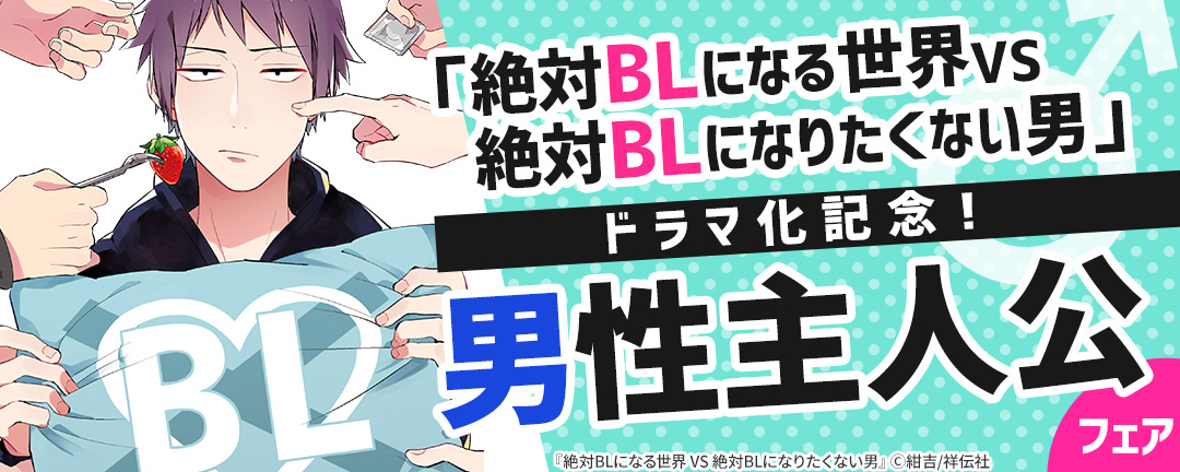 祥伝社-「絶対BLになる世界VS絶対BLになりたくない男」ドラマ化記念!男性 主人公フェア