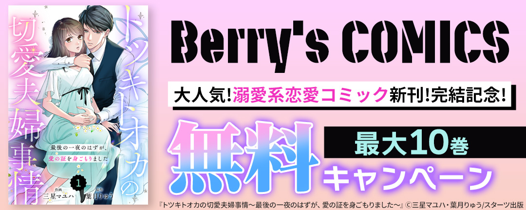 スターツ出版_Berry's COMICS 大人気!溺愛系恋愛コミック新刊!完結記念! 最大10巻無料キャンペーン
