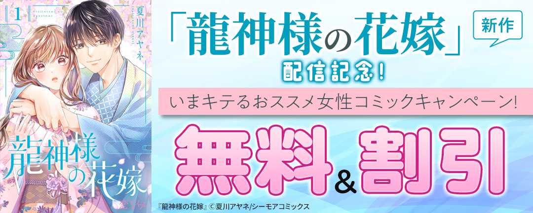 新作「龍神様の花嫁」配信記念!いまキテるおススメ女性コミックキャンペーン!