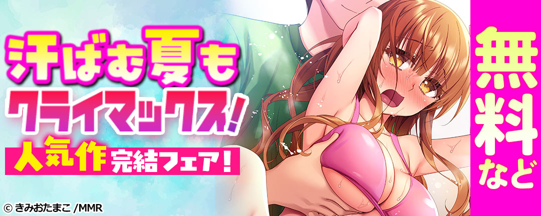 汗ばむ夏もクライマックス!人気作完結フェア!
