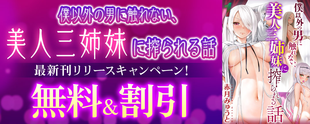 僕以外の男に触れない、美人三姉妹に搾られる話最新刊リリースキャンペーン!