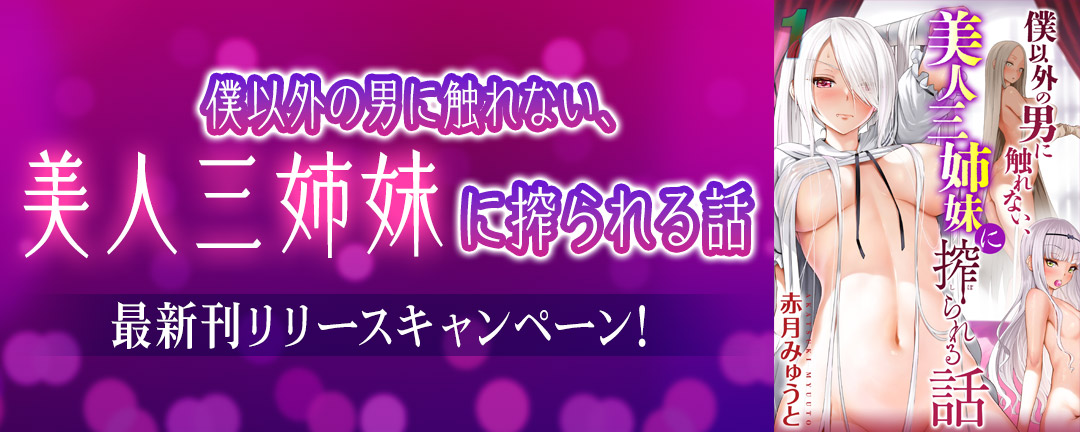 キャスコミ_僕以外の男に触れない、美人三姉妹に搾られる話最新刊リリースキャンペーン!