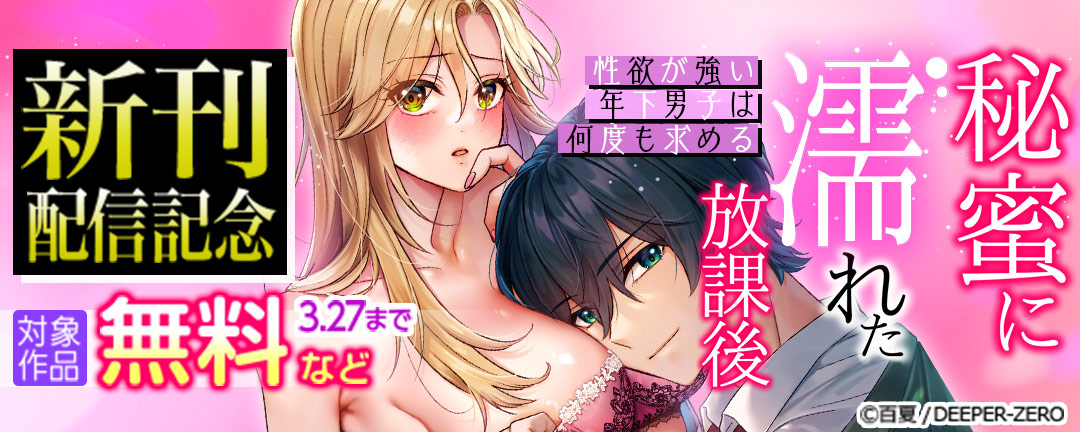 秘蜜に濡れた放課後 ～性欲が強い年下男子は何度も求める～ 新刊配信記念