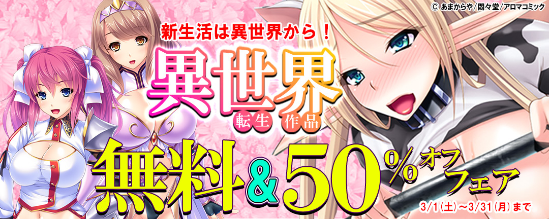 アロマコミック&悶々堂&あまからや 新生活は異世界から! 異世界転生作品 無料&50%OFFフェア!