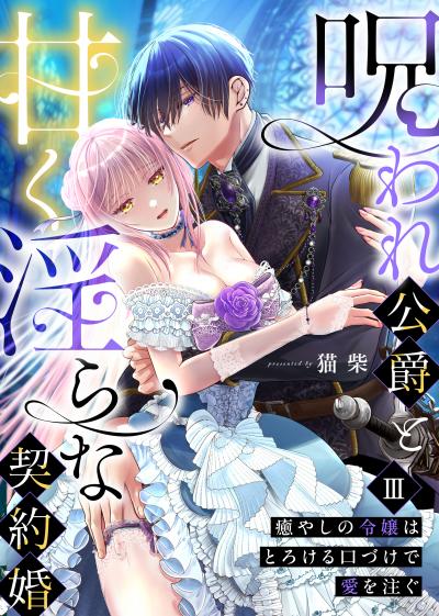 呪われ公爵と甘く淫らな契約婚~癒やしの令嬢はとろける口づけで愛を注ぐ~