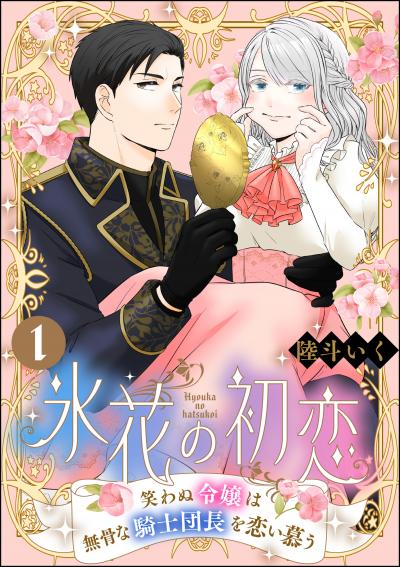 氷花の初恋 笑わぬ令嬢は無骨な騎士団長を恋い慕う(分冊版)