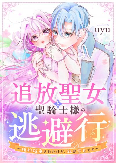 追放聖女と聖騎士様の逃避行~婚約破棄されたけど、私は幸せです~