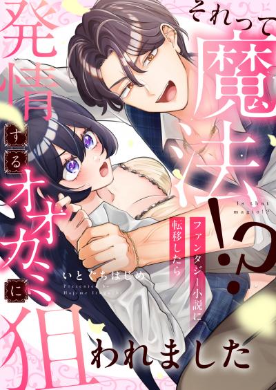 それって魔法!?ファンタジー小説に転移したら発情するオオカミに狙われました