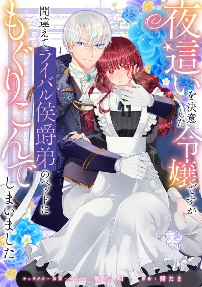 【無料お試し版】夜這いを決意した令嬢ですが間違えてライバル侯爵弟のベッドにもぐりこんでしまいました 【連載版】
