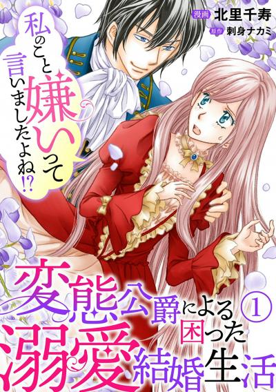 【無料お試し版】私のこと嫌いって言いましたよね!?変態公爵による困った溺愛結婚生活