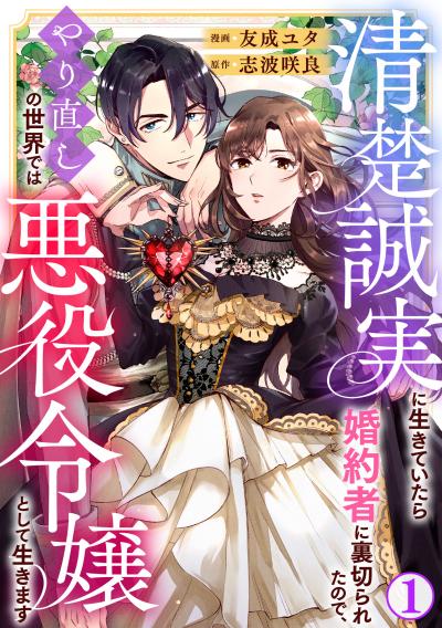 清楚誠実に生きていたら婚約者に裏切られたので、やり直しの世界では悪役令嬢として生きます