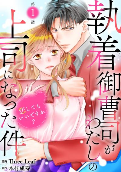 【無料お試し版】執着御曹司がわたしの上司になった件～恋してもいいですか?～