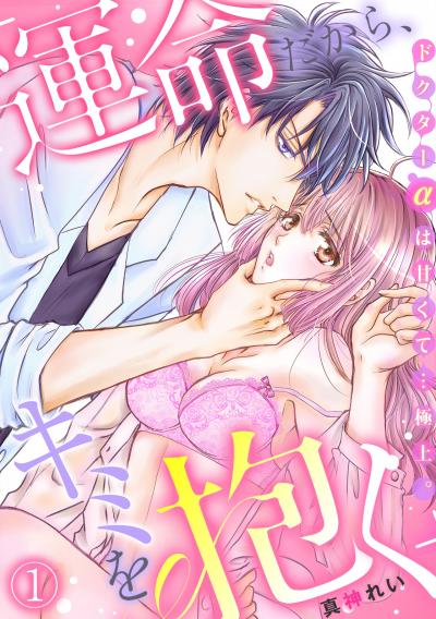 【無料お試し版】「運命だから、キミを抱く」ドクターαは甘くて…極上。