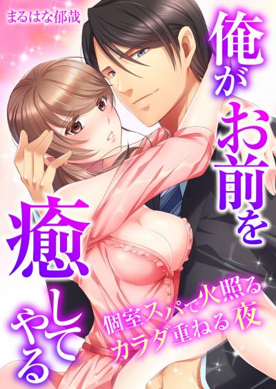 【無料お試し版】俺がお前を癒してやる～個室スパで火照るカラダ重ねる夜
