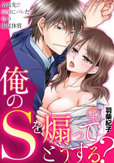 【無料お試し版】俺のSを煽って…どうする?～出張先で同僚にバレた私の服従体質～