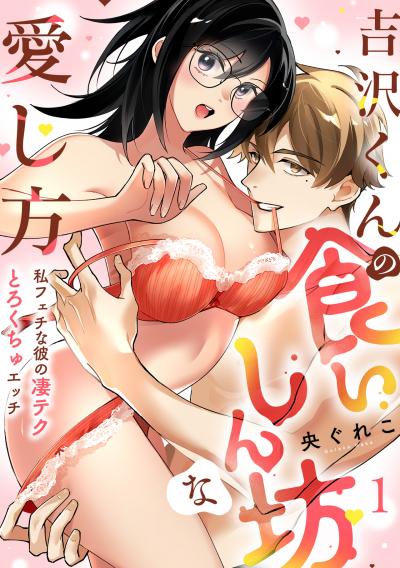 【無料お試し版】【ラブフリック】吉沢くんの食いしん坊な愛し方～私フェチな彼の凄テクとろくちゅエッチ～ 2026/3/18～2026/3/31