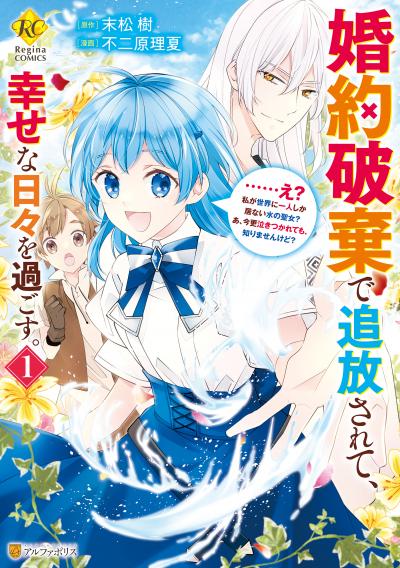 婚約破棄で追放されて、幸せな日々を過ごす。 ……え? 私が世界に一人しか居ない水の聖女? あ、今更泣きつかれても、知りませんけど?