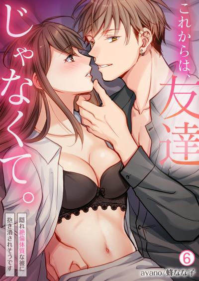 これからは、友達じゃなくて。～隠れ絶倫体質な彼に抱き潰されそうです～