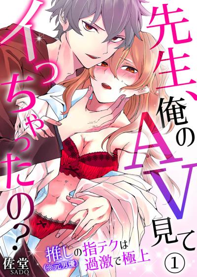 先生、俺のAV見てイっちゃったの?～推し(※元男優)の指テクは過激で極上～