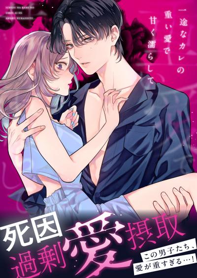 死因:過剰“愛”摂取～一途なカレの重い愛で甘く濡らして…