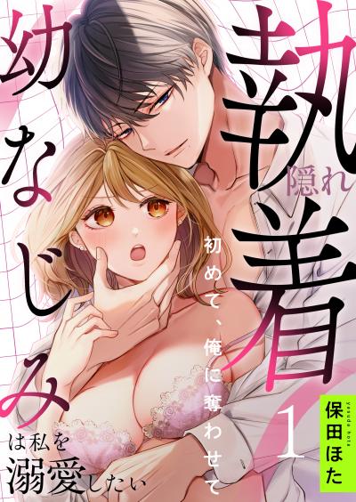 隠れ執着幼なじみは私を溺愛したい ~初めて、俺に奪わせて